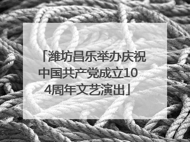 潍坊昌乐举办庆祝中国共产党成立104周年文艺演出
